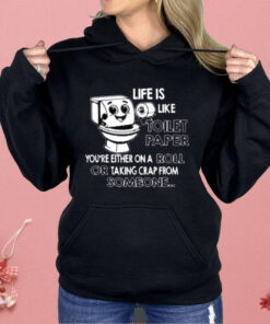 Life is Like Toilet Paper You're Either On A Roll Or Taking Shirt