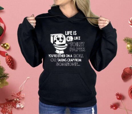 Life is Like Toilet Paper You're Either On A Roll Or Taking Shirt