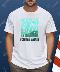 Life Is Not A Fairytale If You Lose Your Flip Flop At Midnight You Are Drunk Shirt