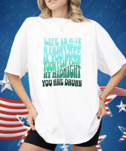 Life Is Not A Fairytale If You Lose Your Flip Flop At Midnight You Are Drunk Shirt
