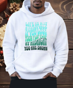 Life Is Not A Fairytale If You Lose Your Flip Flop At Midnight You Are Drunk Shirt