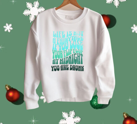 Life Is Not A Fairytale If You Lose Your Flip Flop At Midnight You Are Drunk Shirt