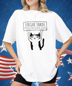 Llegué Tarde Porque No Quería Venir Shirt