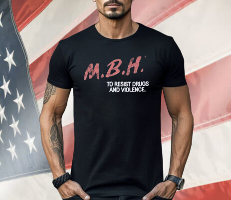 MBH To Resist Drugs And Violence Shirt