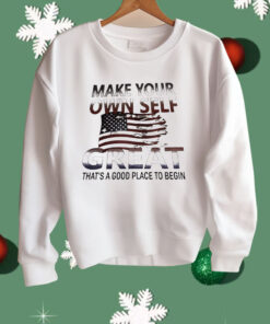 Make Your Own Self Great That’s A Good Place To Begin Shirt