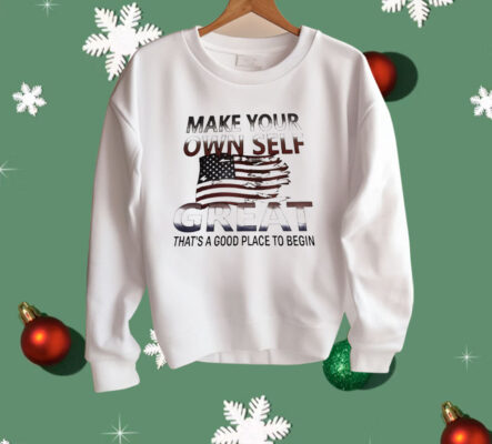 Make Your Own Self Great That’s A Good Place To Begin Shirt