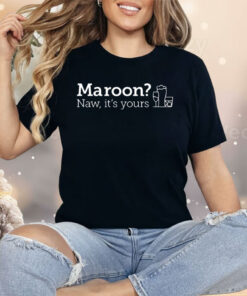 Maroon Naw It’s Yours Shirt