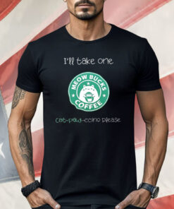 Meow Bucks I’ll Take One Cat Paw Ccino Please Shirt