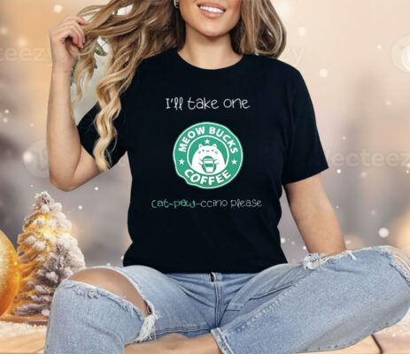 Meow Bucks I’ll Take One Cat Paw Ccino Please Shirt