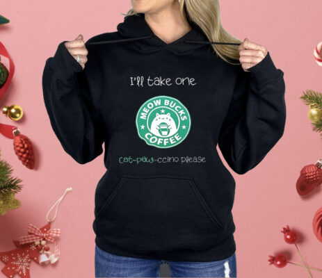 Meow Bucks I’ll Take One Cat Paw Ccino Please Shirt