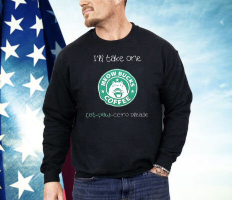 Meow Bucks I’ll Take One Cat Paw Ccino Please Shirt
