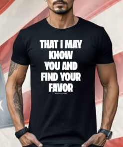Mercy Culture That I May Know You Find Your Favor Shirt