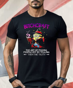 Minions Bitchcraft The Art Of Pissing People Off By Telling Shirt