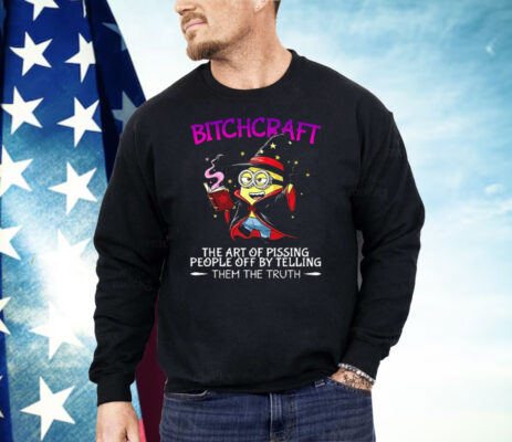 Minions Bitchcraft The Art Of Pissing People Off By Telling Shirt 