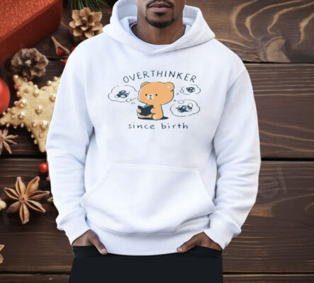 Mocha Bear Overthinker Since Birth Shirt