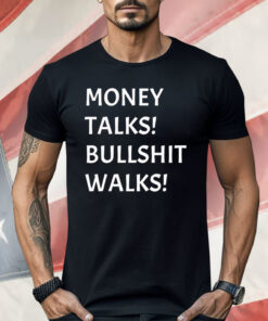 Money Talks Bullshit Walks Shirt