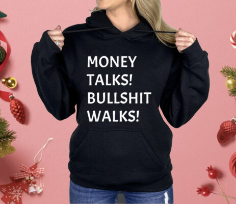 Money Talks Bullshit Walks Shirt