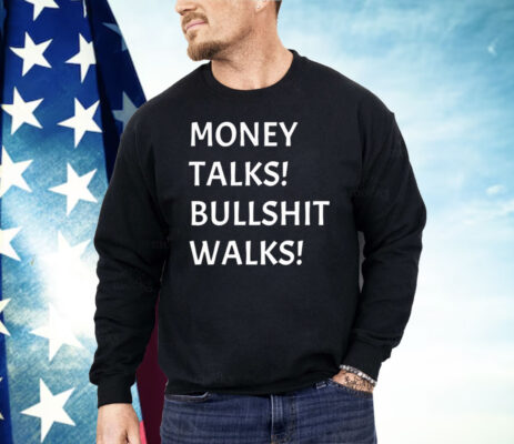 Money Talks Bullshit Walks Shirt