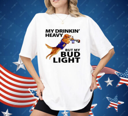 My Drinking Heavy But My Bud Light Shirt