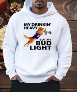 My Drinking Heavy But My Bud Light Shirt