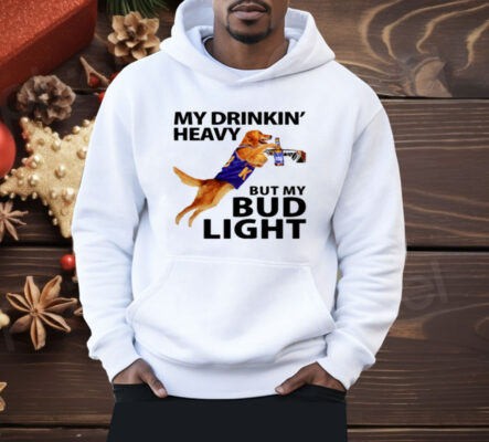 My Drinking Heavy But My Bud Light Shirt