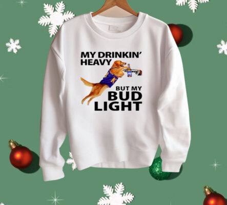 My Drinking Heavy But My Bud Light Shirt