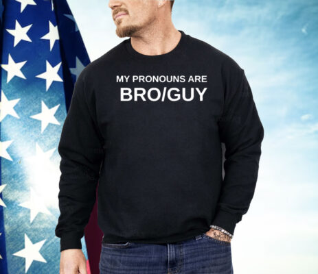 My Pronouns Are Bro Guy Shirt