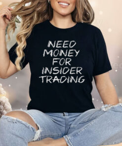 Need Money For Insider Trading Shirt