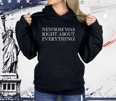 Newsom Was Right About Everything Shirt