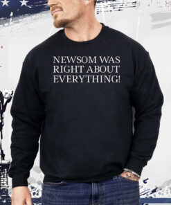 Newsom Was Right About Everything Shirt