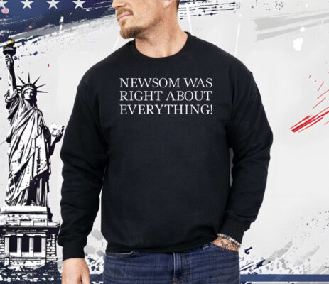 Newsom Was Right About Everything Shirt