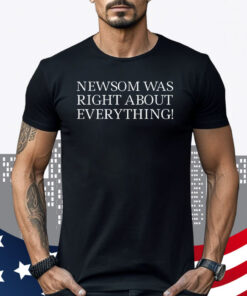 Newsom Was Right About Everything Unisex Shirt