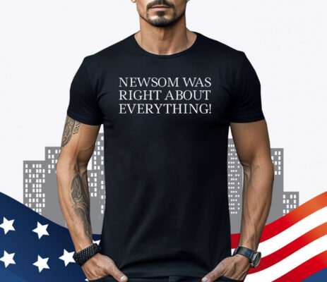 Newsom Was Right About Everything Unisex Shirt