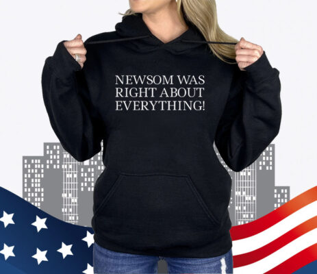 Newsom Was Right About Everything Unisex Shirt