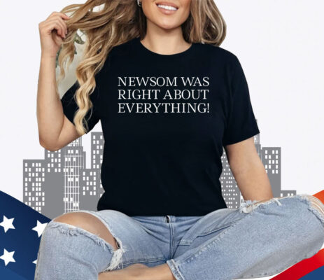 Newsom Was Right About Everything Unisex Shirt