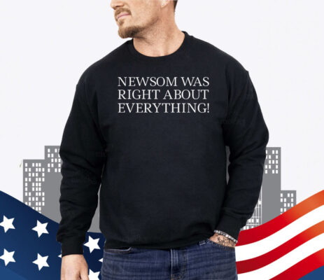Newsom Was Right About Everything Unisex Shirt