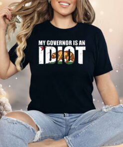 Newsom My Governor Is An Idiot Shirt