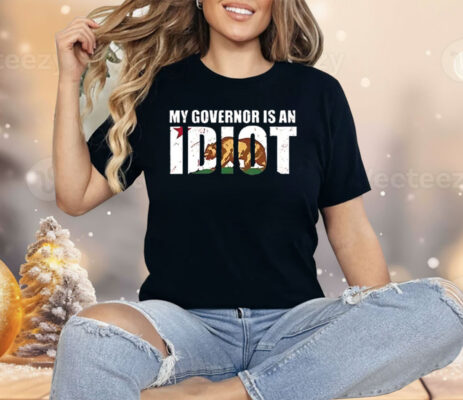 Newsom My Governor Is An Idiot Shirt