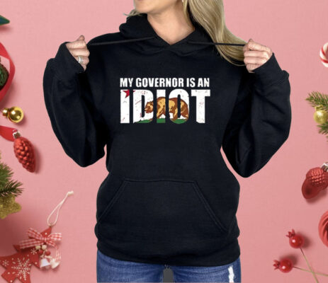 Newsom My Governor Is An Idiot Shirt