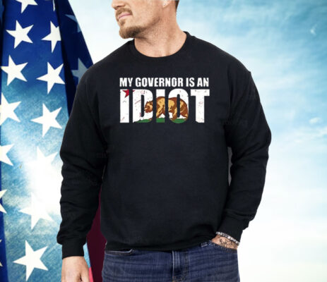 Newsom My Governor Is An Idiot Shirt
