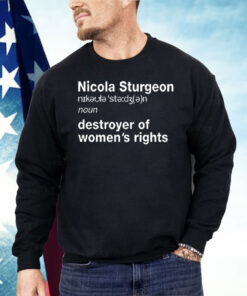 Nicola Sturgeon Noun Destroyer of Women’s Rights Shirt