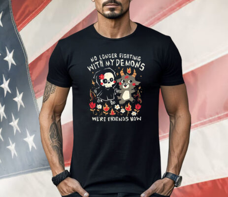 No Longer Fighting With My Demons We’re Friends Now Shirt