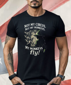 Not My Circus Not My Monkeys My Monkeys Fly Shirt