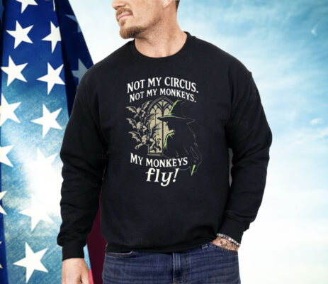 Not My Circus Not My Monkeys My Monkeys Fly Shirt 