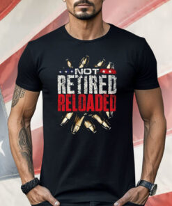 Not Retired Reloaded Shirt