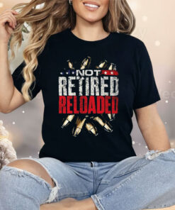 Not Retired Reloaded Shirt