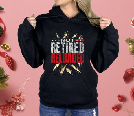 Not Retired Reloaded Shirt