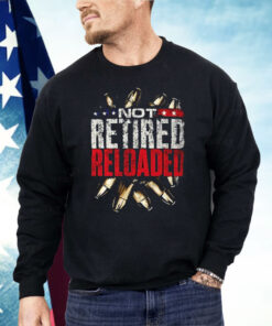 Not Retired Reloaded Shirt