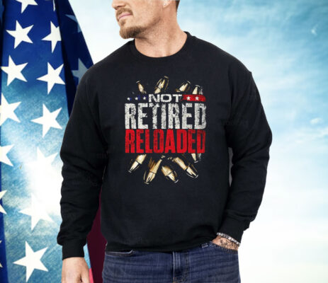 Not Retired Reloaded Shirt
