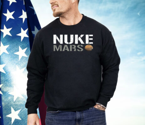 Nuke Mars Funny Planet Solar System Astronomy Space Shirt